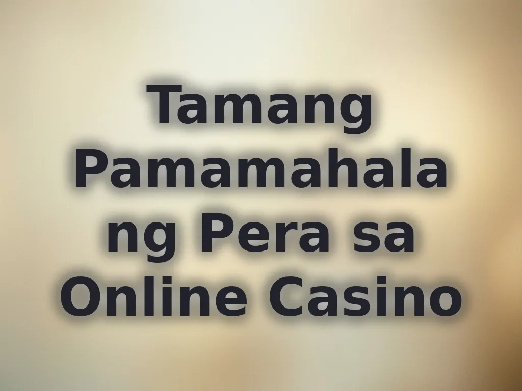 Tamang Pamamahala ng Pera sa Online Casino